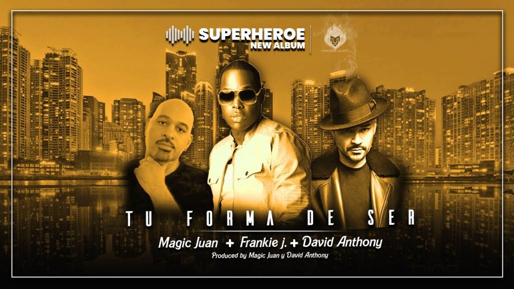 Magic Juan -“Tu Forma De Ser” Featuring FrankieJ & David Anthony